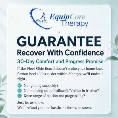 EquipCore Therapy 30-Day Comfort and Progress Promise — full refund if the Heel Slide Board doesn't make home knee-flexion heel slides easier within 30 days.